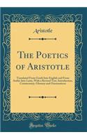 The Poetics of Aristotle: Translated from Greek Into English and from Arabic Into Latin, with a Revised Text, Introduction, Commentary, Glossary and Onomasticon (Classic Reprint): Translated from Greek Into English and from Arabic Into Latin, with a Revised Text, Introduction, Commentary, Glossary and Onomasticon (Classic Repr