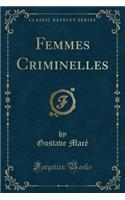 Femmes Criminelles (Classic Reprint)