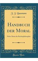 Handbuch der Moral: Nebst Abriss der Rechtsphilosophie (Classic Reprint)