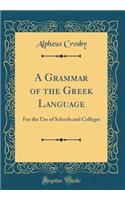 A Grammar of the Greek Language: For the Use of Schools and Colleges (Classic Reprint)