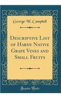 Descriptive List of Hardy Native Grape Vines and Small Fruits (Classic Reprint)