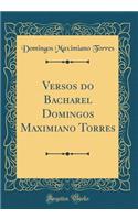 Versos do Bacharel Domingos Maximiano Torres (Classic Reprint)
