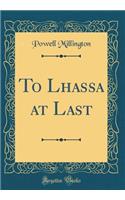 To Lhassa at Last (Classic Reprint)
