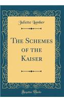 The Schemes of the Kaiser (Classic Reprint)