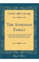 The Athenian Family: A Legal and Sociological Study Based Chiefly on the Orators; With Illustrations from Other Departments of Greek Literature (Classic Reprint)