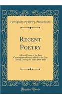 Recent Poetry: A List of Some of the Best Contemporary Poetry Added to the City Library During the Years 1908-1915 (Classic Reprint): A List of Some of the Best Contemporary Poetry Added to the City Library During the Years 1908-1915 (Classic Reprint)