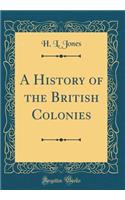 A History of the British Colonies (Classic Reprint)