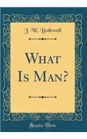 What Is Man? (Classic Reprint)