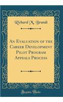 An Evaluation of the Career Development Pilot Program Appeals Process (Classic Reprint)