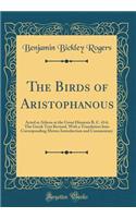 The Birds of Aristophanous: Acted at Athens at the Great Dionysia B. C. 414; The Greek Text Revised, With a Translation Into Corresponding Metres Introduction and Commentary (Classic Reprint)