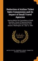Reduction of Airline Ticket Sales Commission and its Impact of Small Travel Agencies: Hearing Before the Committee on Small Business, House of Representatives, One Hundred Fourth Congress, First Session, Washington, DC. July 12, 1995