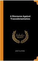 A Discourse Against Transubstantiation