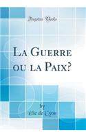 La Guerre ou la Paix? (Classic Reprint)
