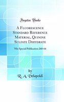 A Fluorescence Standard Reference Material, Quinine Sulfate Dihydrate: Nbs Special Publication 260-64 (Classic Reprint)