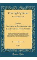 Neues Historisch-Biographisches Lexikon der Tonkünstler, Vol. 3: Welches Nachrichten von dem Leben und den Werken Musikalischer Schriftsteller, Berühmter Komponisten, Sänger, Meister auf Instrumenten, Kunstvoller Dilettanten, Musikverleger, Auch Or
