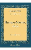 Histrio-Mastix, 1610 (Classic Reprint)