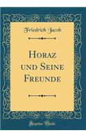 Horaz und Seine Freunde (Classic Reprint)