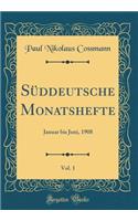 Süddeutsche Monatshefte, Vol. 1: Januar bis Juni, 1908 (Classic Reprint)
