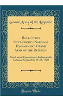 Roll of the Fifty-Fourth National Encampment, Grand Army of the Republic: Also List of Committees; Indianapolis, Indiana, September 19-25, 1920 (Classic Reprint)
