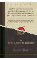 Les Genealogies Historiques Des Rois, Empereurs, &c. Et de Toutes Les Maisons Souveraines Qui Ont Subsisté Jusqu'à Présent, Vol. 1