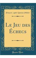 Le Jeu Des Ã?checs (Classic Reprint)