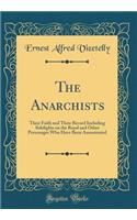 The Anarchists: Their Faith and Their Record Including Sidelights on the Royal and Other Personages Who Have Been Assassinated (Classic Reprint)