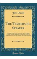 The Temperance Speaker: Compiled From Various Sources for the Use of Bands of Hope, Juvenile Temperance Associations, Cadets of Temperance, &C., In Their Monthly and Weekly Meetings (Classic Reprint)