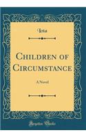 Children of Circumstance: A Novel (Classic Reprint): A Novel (Classic Reprint)