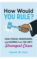 How Would You Rule?: Legal Puzzles, Brainteasers, and Dilemmas from the Law's Strangest Cases
