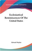 Ecclesiastical Reminiscences Of The United States