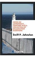 Notes on astronomy, together with a collection of Examination Questions