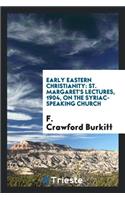 Early Eastern Christianity: St. Margaret's Lectures, 1904, on the Syriac ...