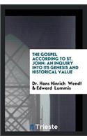 The Gospel According to St. John: An Inquiry Into Its Genesis and Historical Value