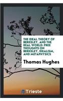 The Ideal Theory of Berkeley, and the Real World: Free Thoughts on Berkeley, Idealism, and Metaphysics