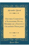 Oeuvres Complètes d'Alexandre Duval, Membre de l'Institut (Académie Française), Vol. 9 (Classic Reprint)