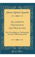 Allgemeine Geschichte der Heilkunde: Eine Grundlage zu Vorlesungen und zum Selbstunterrichte (Classic Reprint)