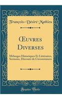 Oeuvres Diverses: MÃ©langes Historiques Et LittÃ©raires, Sermons, Discours de Circonstances (Classic Reprint)
