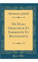 de Duali Graecorum Et Emoriente Et Reviviscente (Classic Reprint)