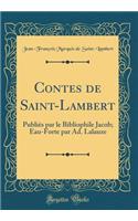Contes de Saint-Lambert: PubliÃ©s Par Le Bibliophile Jacob; Eau-Forte Par Ad. Lalauze (Classic Reprint)