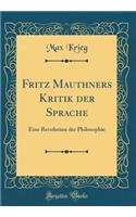 Fritz Mauthners Kritik Der Sprache: Eine Revolution Der Philosophie (Classic Reprint)