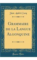 Grammaire de la Langue Algonquine (Classic Reprint)