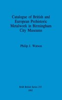 Catalogue of British and European Prehistoric Metalwork in Birmingham City Museums