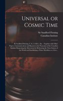 Universal or Cosmic Time [microform]: by Sandford Fleming, C. E., C.M.G., Etc.: Together With Other Papers, Communications and Reports in the Possession of the Canadian Institute Respect