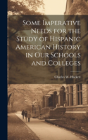 Some Imperative Needs for the Study of Hispanic American History in Our Schools and Colleges