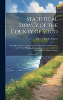 Statistical Survey of the County of Sligo: With Observations On the Means of Improvement; Drawn Up in the Year 1801, for the Consideration, and Under the Direction of the Dublin Society