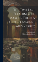 Two Last Pleadings of Marcus Tullius Cicero Against Caius Verres;