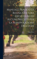 Manuale Pratico Di Buona Coltura Degli Ulivi Ed Alcuni Precetti Per La Manipolazione Dell'olio