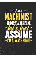 I'm A Machinist To Save Time Let's Just Assume I'm Always Right: Small Business Planner 6 x 9 100 page to organize your time, sales, profit, ideas and notes.