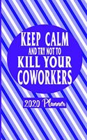 Keep Calm and Try Not To Kill Your Coworkers - 2020 Planner: Funny Gag Gifts For The Workplace 137 Pages 8.5 x 11 2020 Coworker Dated Planner Diary Calendar