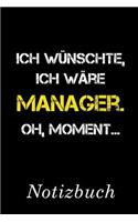 Ich Wünschte Ich Wäre Manager Oh Moment Notizbuch: - Notizbuch mit 110 linierten Seiten - Format 6x9 DIN A5 - Soft cover matt -